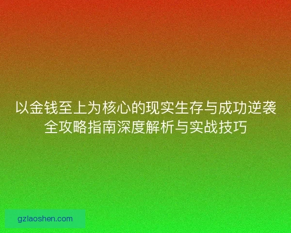 以金钱至上为核心的现实生存与成功逆袭全攻略指南深度解析与实战技巧